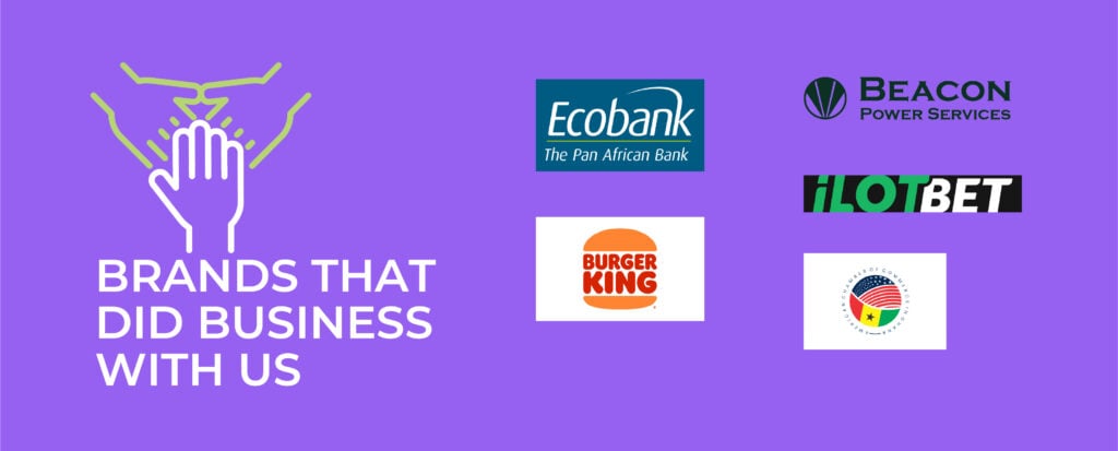 brands that trusted us include Ecobank, Beacon power services, Burger King, and iLOTBET